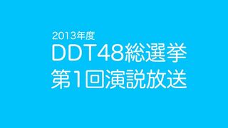 2013年度DDT48総選挙 第一回演説放送