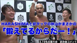 HARASHIMAと初タッグの秋山がまさかの「鍛えてるからだー！」3.19名古屋大会　試合後コメント