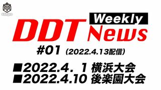 Weekly DDT News #01（2022/4/13）■2022.4.1横浜大会 ■2022.4.10後楽園大会をダイジェストでお届け！DDTの今がわかる！！
